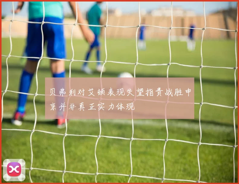 贝弗利对艾顿表现失望指责战胜申京并非真正实力体现