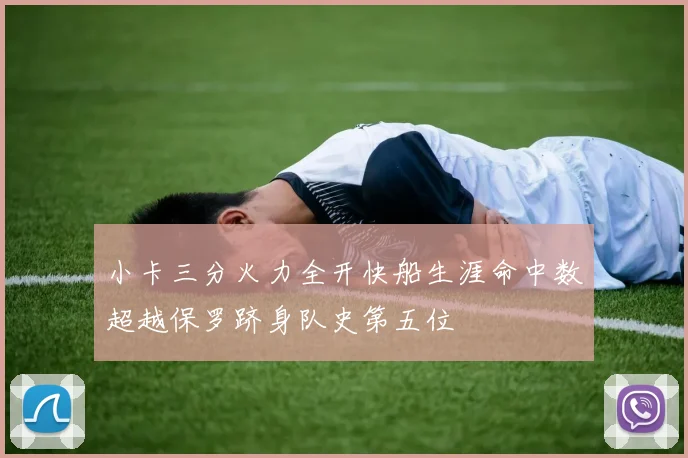 小卡三分火力全开快船生涯命中数超越保罗跻身队史第五位